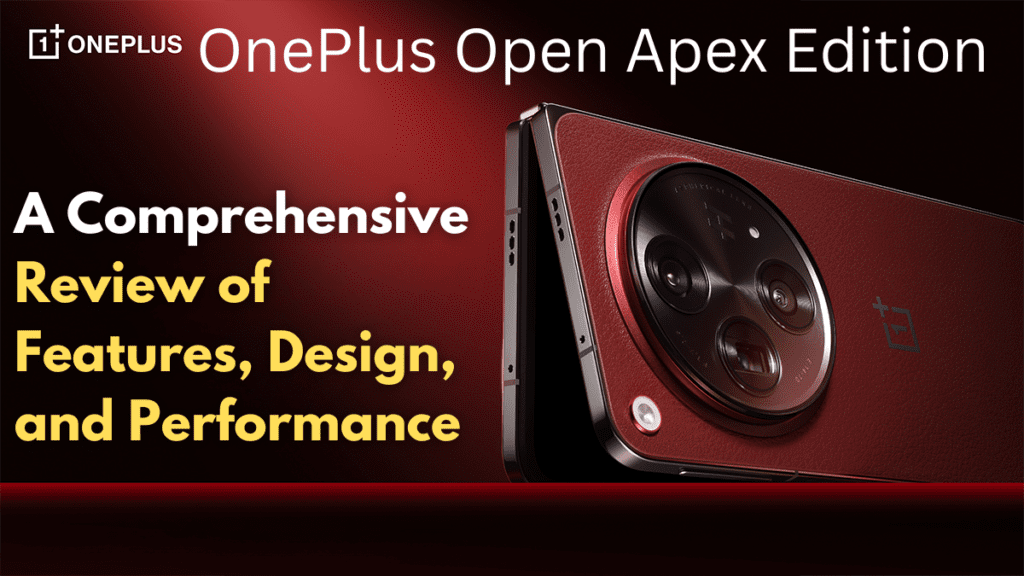 OnePlus Open Apex Edition - A Comprehensive Review of Features, Design, and Performance