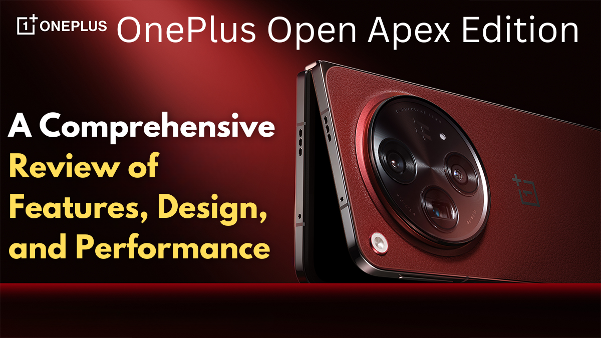 OnePlus Open Apex Edition - A Comprehensive Review of Features, Design, and Performance